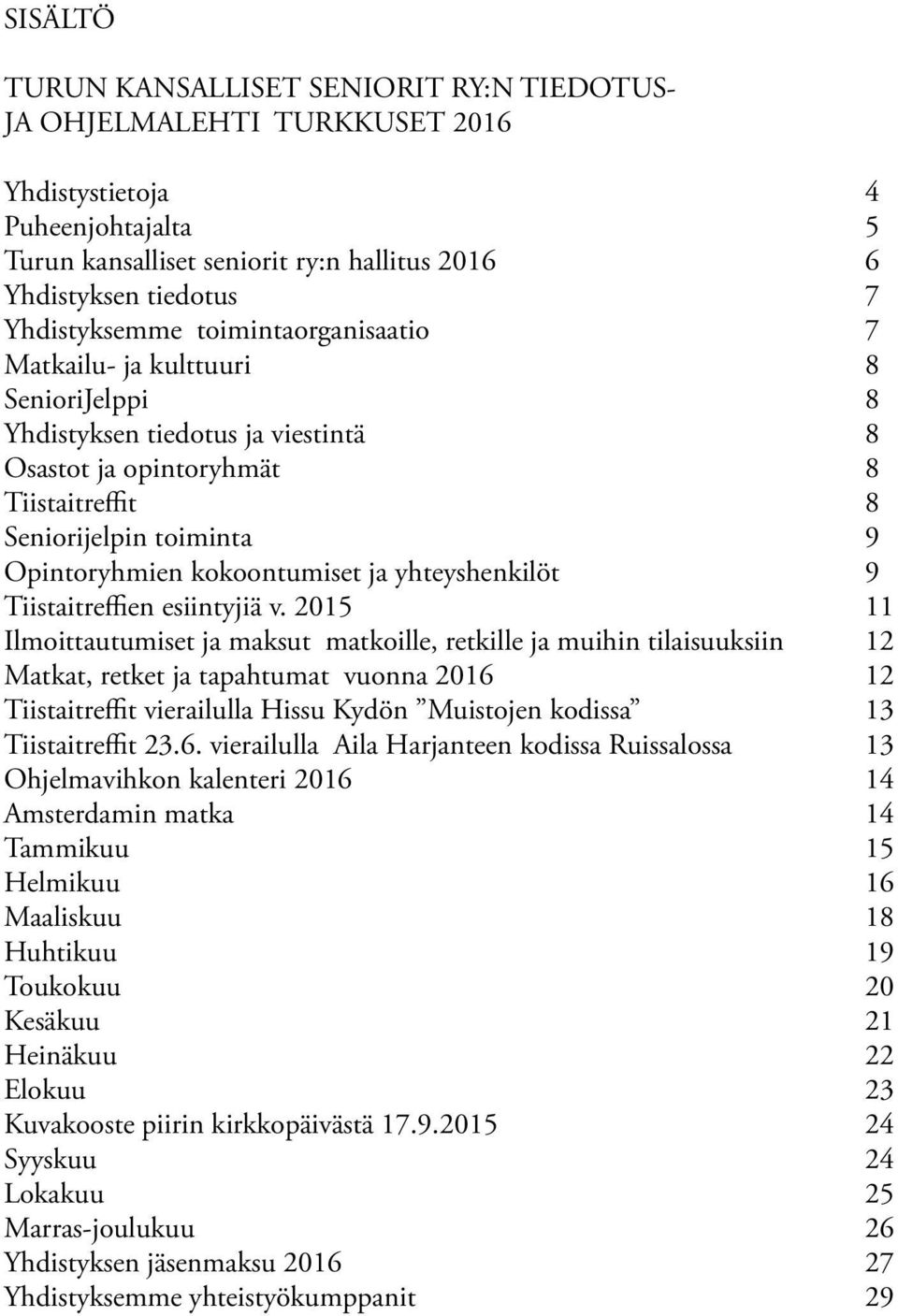 kokoontumiset ja yhteyshenkilöt 9 Tiistaitreffien esiintyjiä v.