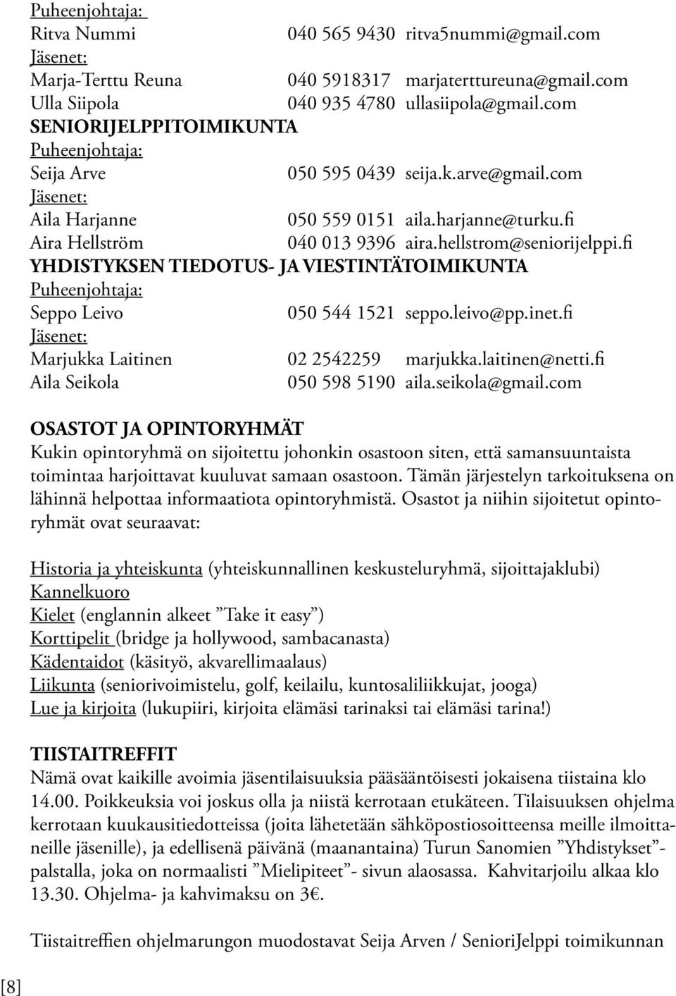 hellstrom@seniorijelppi.fi YHDISTYKSEN TIEDOTUS- JA VIESTINTÄTOIMIKUNTA Puheenjohtaja: Seppo Leivo 050 544 1521 seppo.leivo@pp.inet.fi Jäsenet: Marjukka Laitinen 02 2542259 marjukka.laitinen@netti.