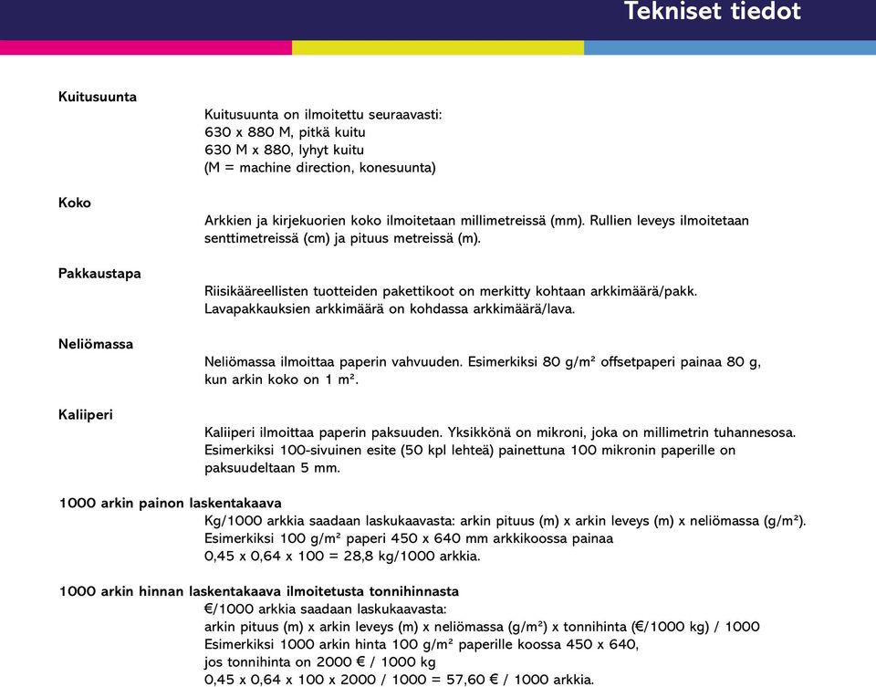 Riisikääreellisten tuotteiden pakettikoot on merkitty kohtaan arkkimäärä/pakk. Lavapakkauksien arkkimäärä on kohdassa arkkimäärä/lava. Neliömassa ilmoittaa paperin vahvuuden.