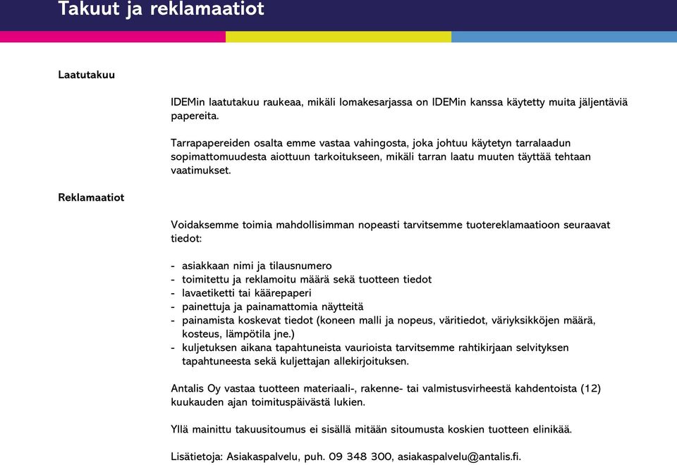 Voidaksemme toimia mahdollisimman nopeasti tarvitsemme tuotereklamaatioon seuraavat tiedot: - asiakkaan nimi ja tilausnumero - toimitettu ja reklamoitu määrä sekä tuotteen tiedot - lavaetiketti tai