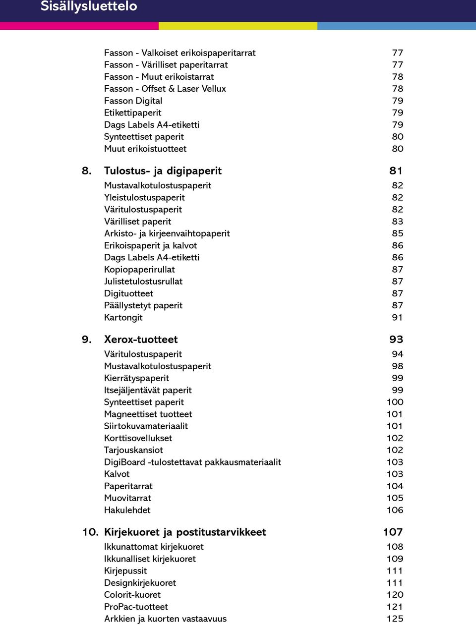 Tulostus- ja digipaperit 81 Mustavalkotulostuspaperit 82 Yleistulostuspaperit 82 Väritulostuspaperit 82 Värilliset paperit 83 Arkisto- ja kirjeenvaihtopaperit 85 Erikoispaperit ja kalvot 86 Dags