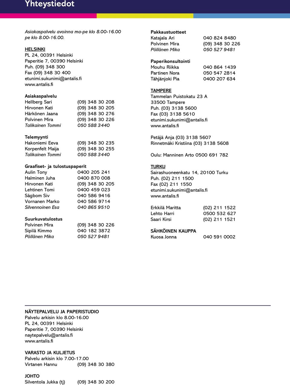 fi Asiakaspalvelu Hellberg Sari (09) 348 30 208 Hirvonen Kati (09) 348 30 205 Härkönen Jaana (09) 348 30 276 Polvinen Mira (09) 348 30 226 Talikainen Tommi 050 588 3440 Telemyynti Hakoniemi Eeva (09)