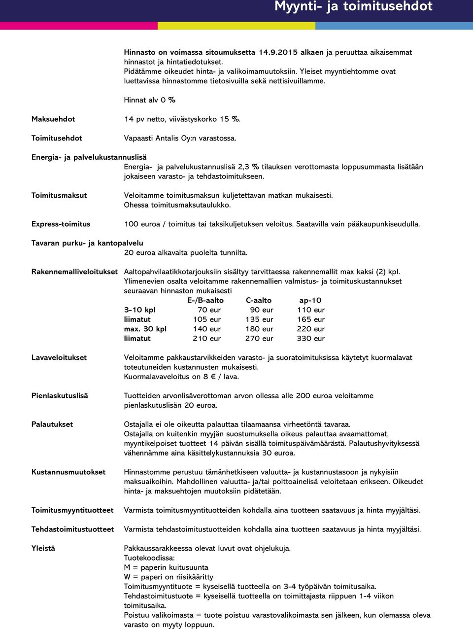 Energia- ja palvelukustannuslisä Energia- ja palvelukustannuslisä 2,3 % tilauksen verottomasta loppusummasta lisätään jokaiseen varasto- ja tehdastoimitukseen.