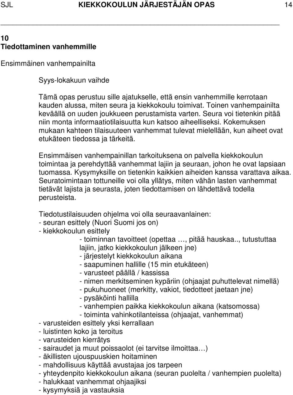 Kokemuksen mukaan kahteen tilaisuuteen vanhemmat tulevat mielellään, kun aiheet ovat etukäteen tiedossa ja tärkeitä.