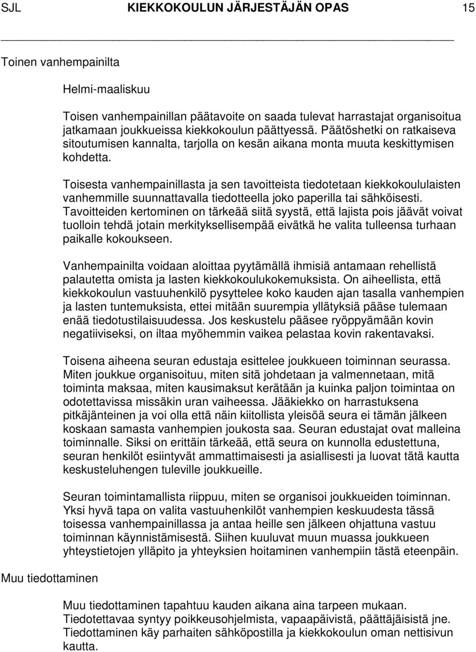 Toisesta vanhempainillasta ja sen tavoitteista tiedotetaan kiekkokoululaisten vanhemmille suunnattavalla tiedotteella joko paperilla tai sähköisesti.