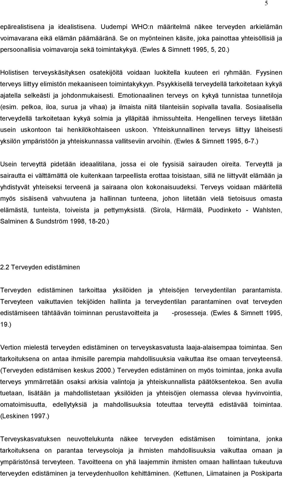 ) Holistisen terveyskäsityksen osatekijöitä voidaan luokitella kuuteen eri ryhmään. Fyysinen terveys liittyy elimistön mekaaniseen toimintakykyyn.