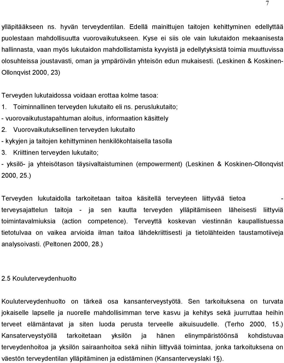 edun mukaisesti. (Leskinen & Koskinen- Ollonqvist 2000, 23) Terveyden lukutaidossa voidaan erottaa kolme tasoa: 1. Toiminnallinen terveyden lukutaito eli ns.