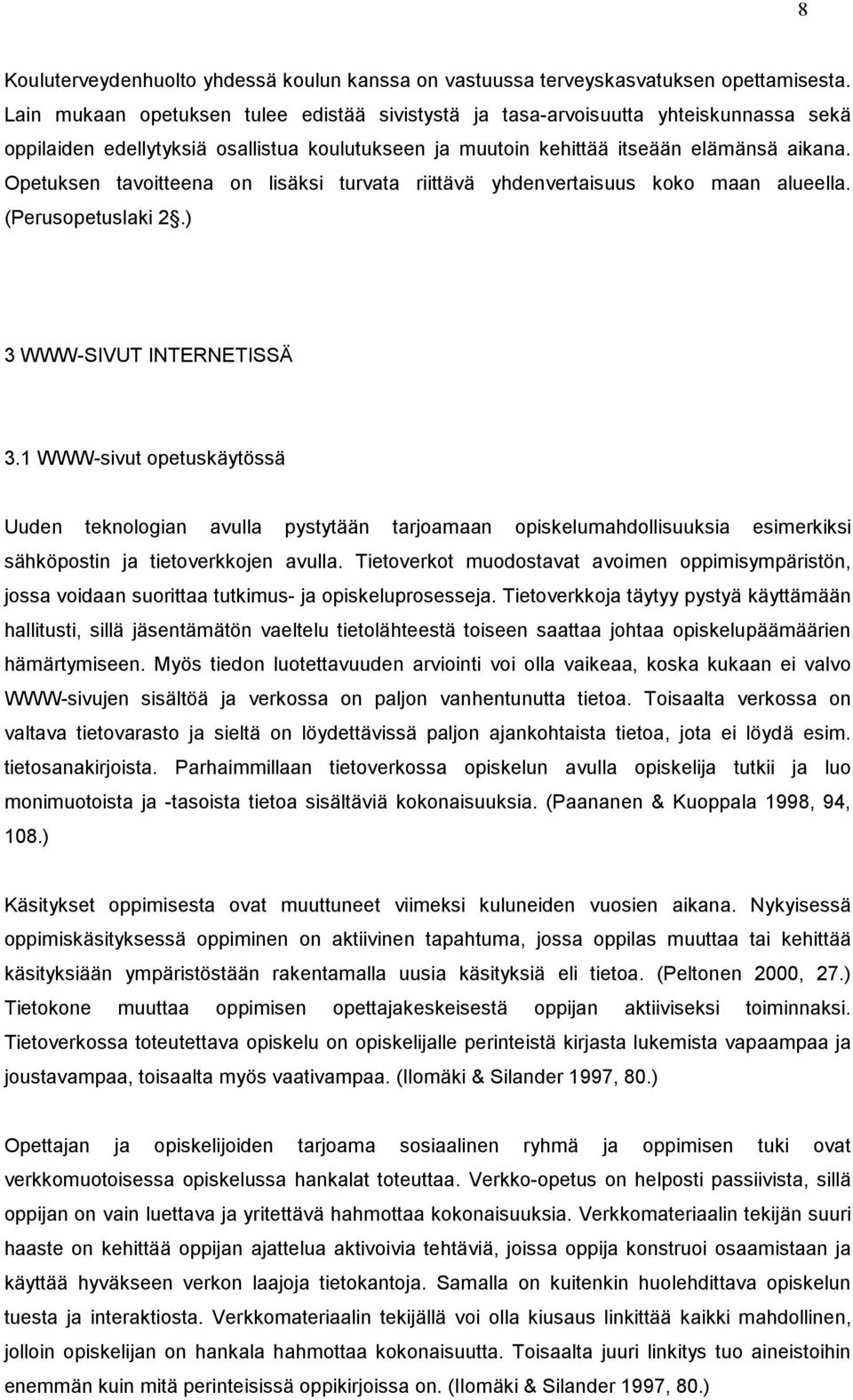 Opetuksen tavoitteena on lisäksi turvata riittävä yhdenvertaisuus koko maan alueella. (Perusopetuslaki 2.) 3 WWW-SIVUT INTERNETISSÄ 3.