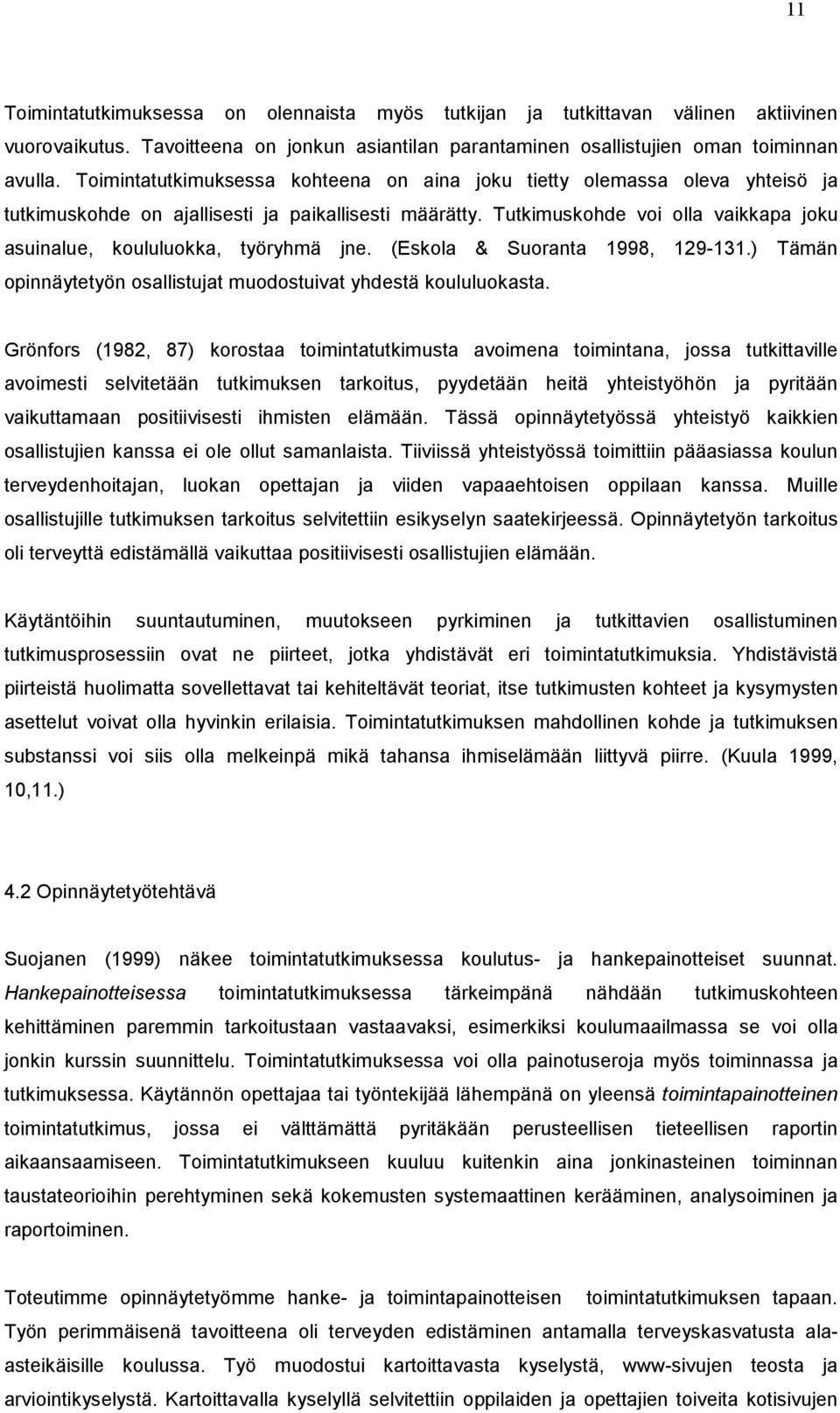 Tutkimuskohde voi olla vaikkapa joku asuinalue, koululuokka, työryhmä jne. (Eskola & Suoranta 1998, 129-131.) Tämän opinnäytetyön osallistujat muodostuivat yhdestä koululuokasta.