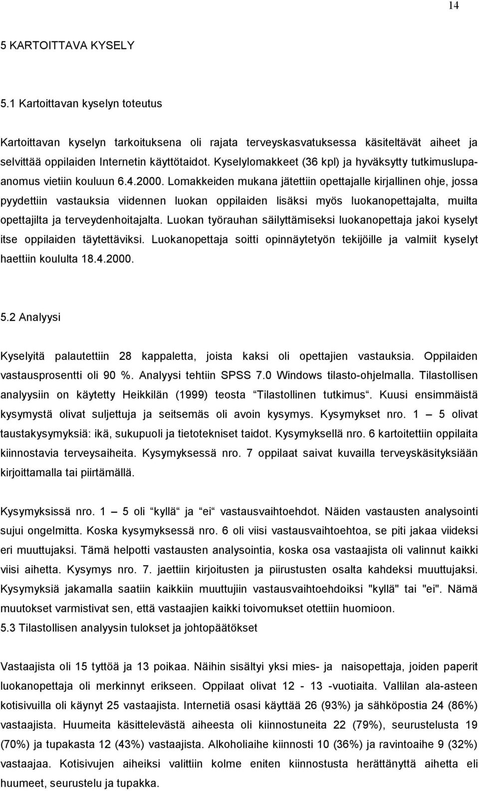 Lomakkeiden mukana jätettiin opettajalle kirjallinen ohje, jossa pyydettiin vastauksia viidennen luokan oppilaiden lisäksi myös luokanopettajalta, muilta opettajilta ja terveydenhoitajalta.