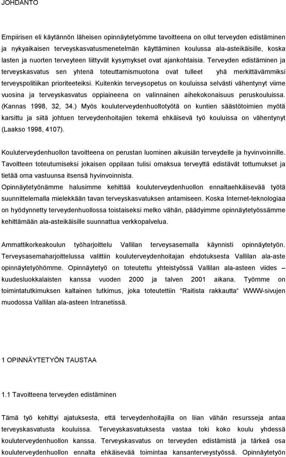 Kuitenkin terveysopetus on kouluissa selvästi vähentynyt viime vuosina ja terveyskasvatus oppiaineena on valinnainen aihekokonaisuus peruskouluissa. (Kannas 1998, 32, 34.