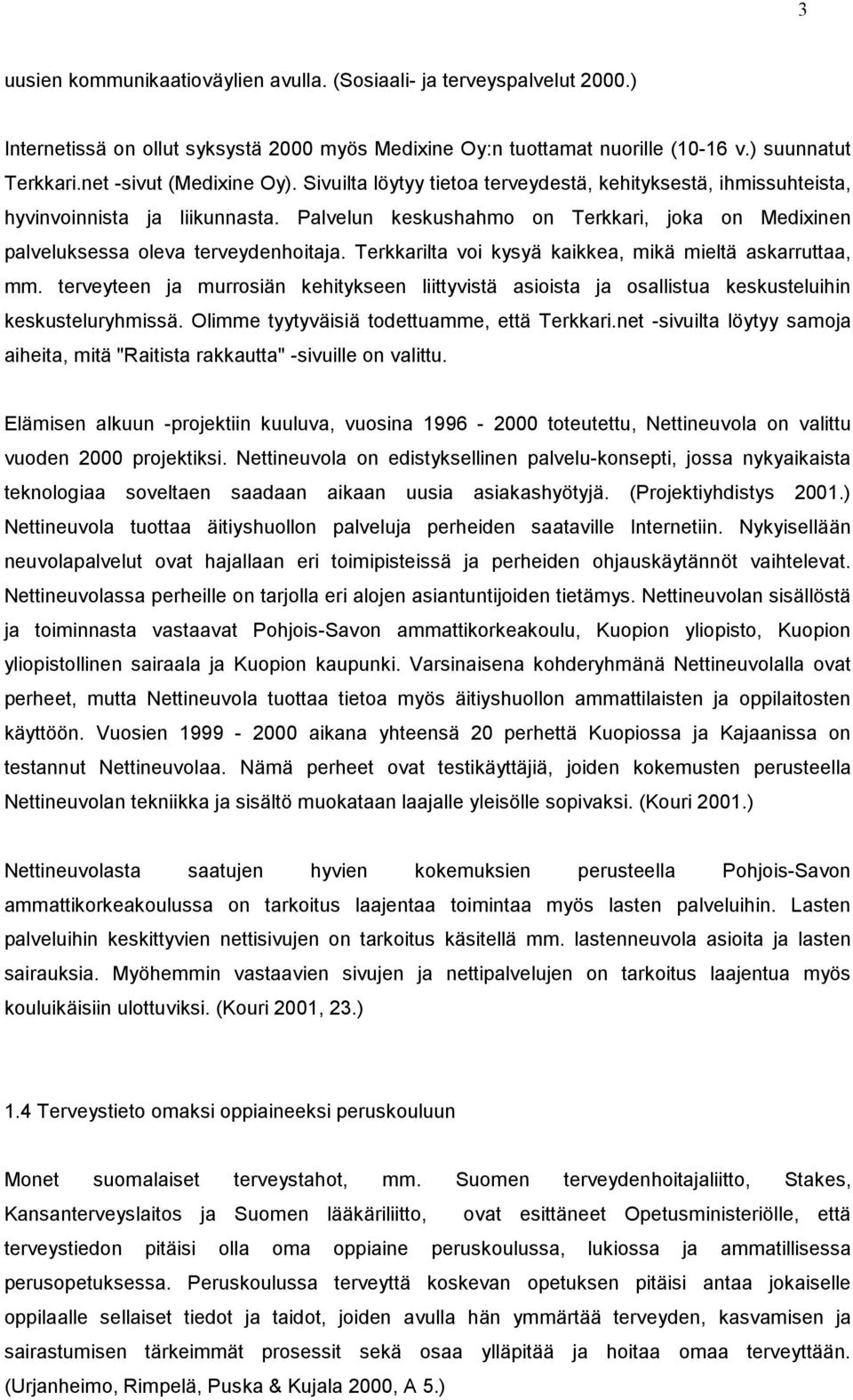 Palvelun keskushahmo on Terkkari, joka on Medixinen palveluksessa oleva terveydenhoitaja. Terkkarilta voi kysyä kaikkea, mikä mieltä askarruttaa, mm.