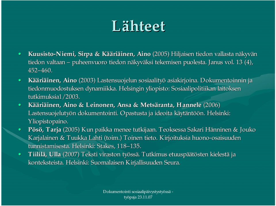 Kääriäinen, Aino & Leinonen, Ansa & Metsäranta, Hannele (2006) Lastensuojelutyön dokumentointi. Opastusta ja ideoita käytäntöön.. Helsinki: Yliopistopaino.