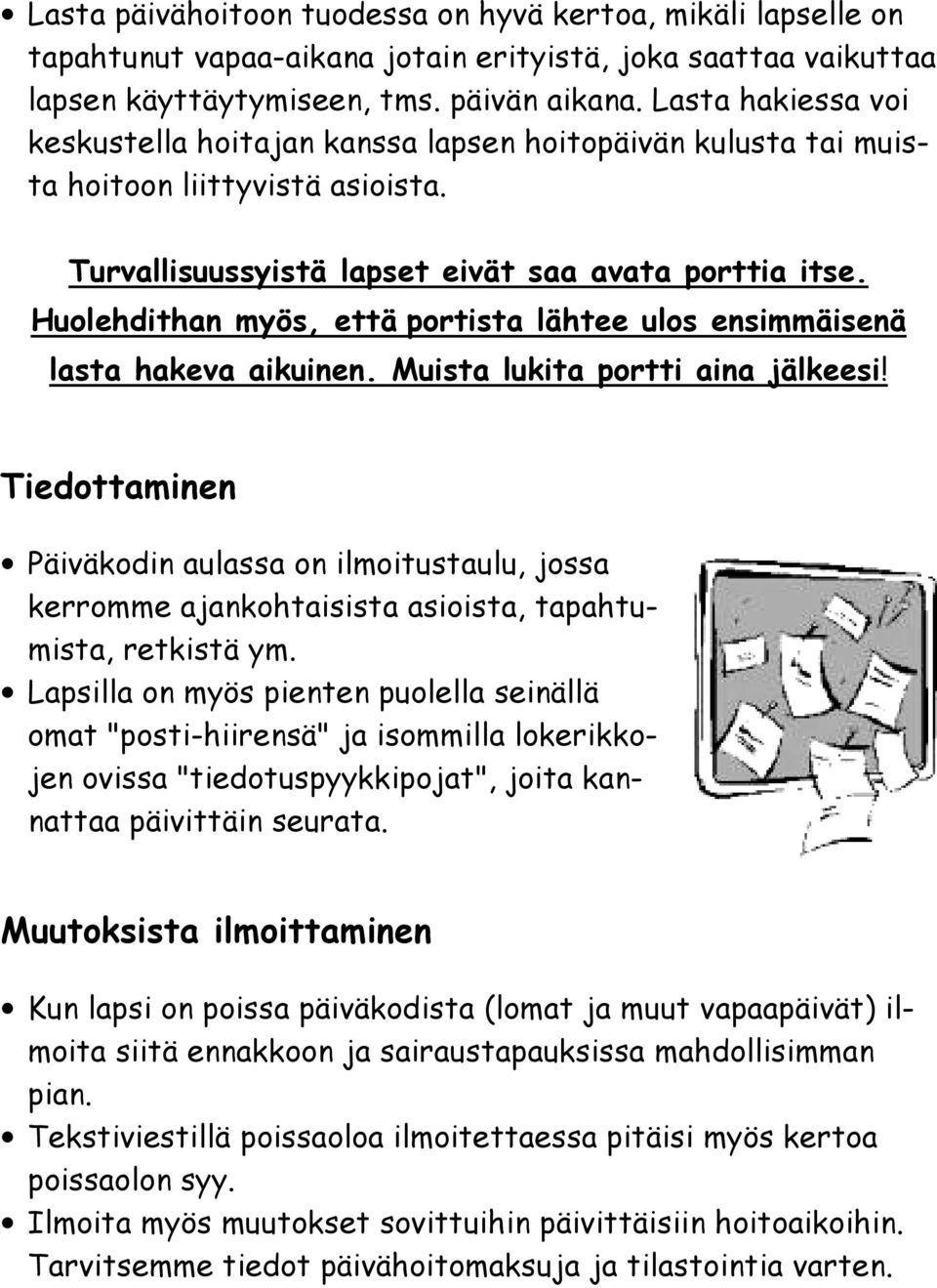 Huolehdithan myös, että portista lähtee ulos ensimmäisenä lasta hakeva aikuinen. Muista lukita portti aina jälkeesi!