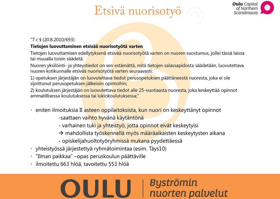 Nuoren yksilöinti- ja yhteystiedot on sen estämättä, mitä tietojen salassapidosta säädetään, luovutettava nuoren kotikunnalle etsivää nuorisotyötä varten seuraavasti: 1) opetuksen järjestäjän on