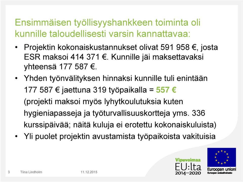 Yhden työnvälityksen hinnaksi kunnille tuli enintään 177 587 jaettuna 319 työpaikalla = 557 (projekti maksoi myös