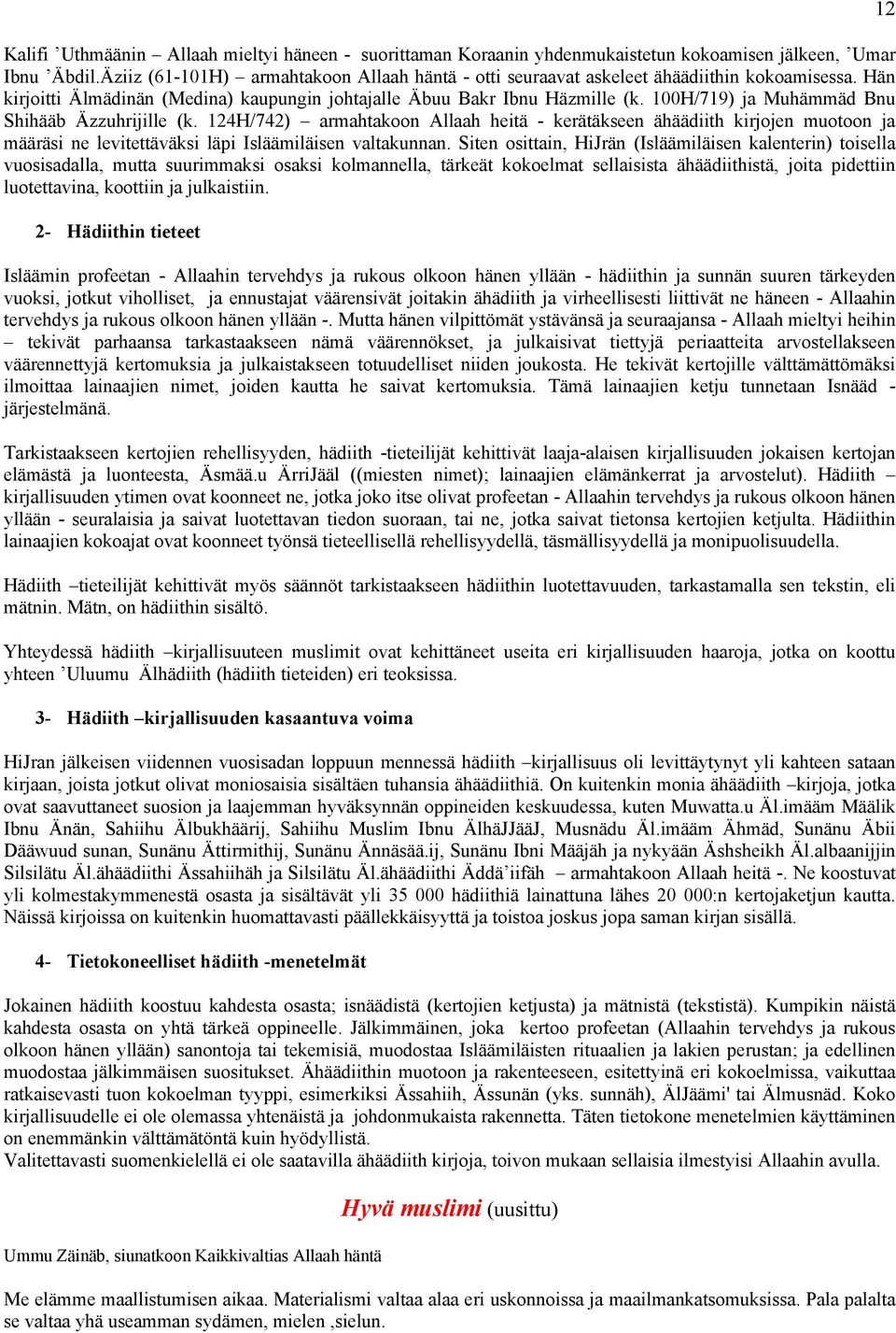 100H/719) ja Muhämmäd Bnu Shihääb Äzzuhrijille (k. 124H/742) armahtakoon Allaah heitä - kerätäkseen ähäädiith kirjojen muotoon ja määräsi ne levitettäväksi läpi Isläämiläisen valtakunnan.