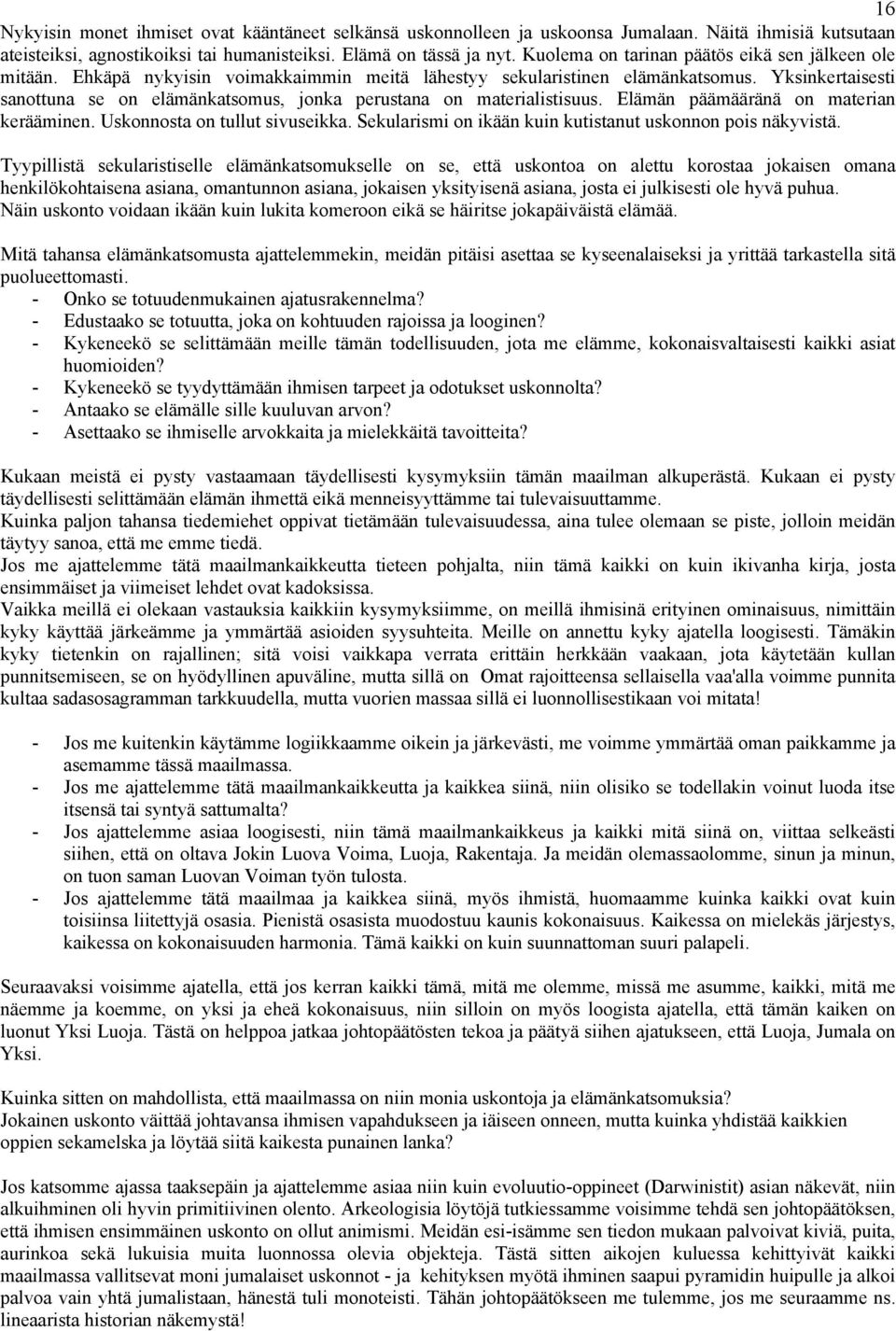 Yksinkertaisesti sanottuna se on elämänkatsomus, jonka perustana on materialistisuus. Elämän päämääränä on materian kerääminen. Uskonnosta on tullut sivuseikka.