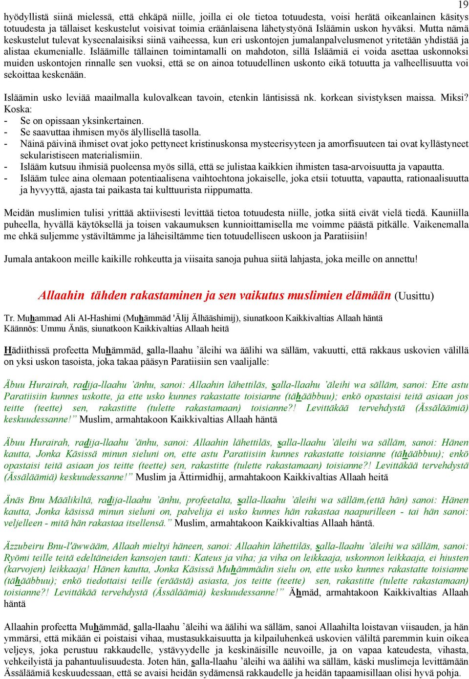 Isläämille tällainen toimintamalli on mahdoton, sillä Isläämiä ei voida asettaa uskonnoksi muiden uskontojen rinnalle sen vuoksi, että se on ainoa totuudellinen uskonto eikä totuutta ja