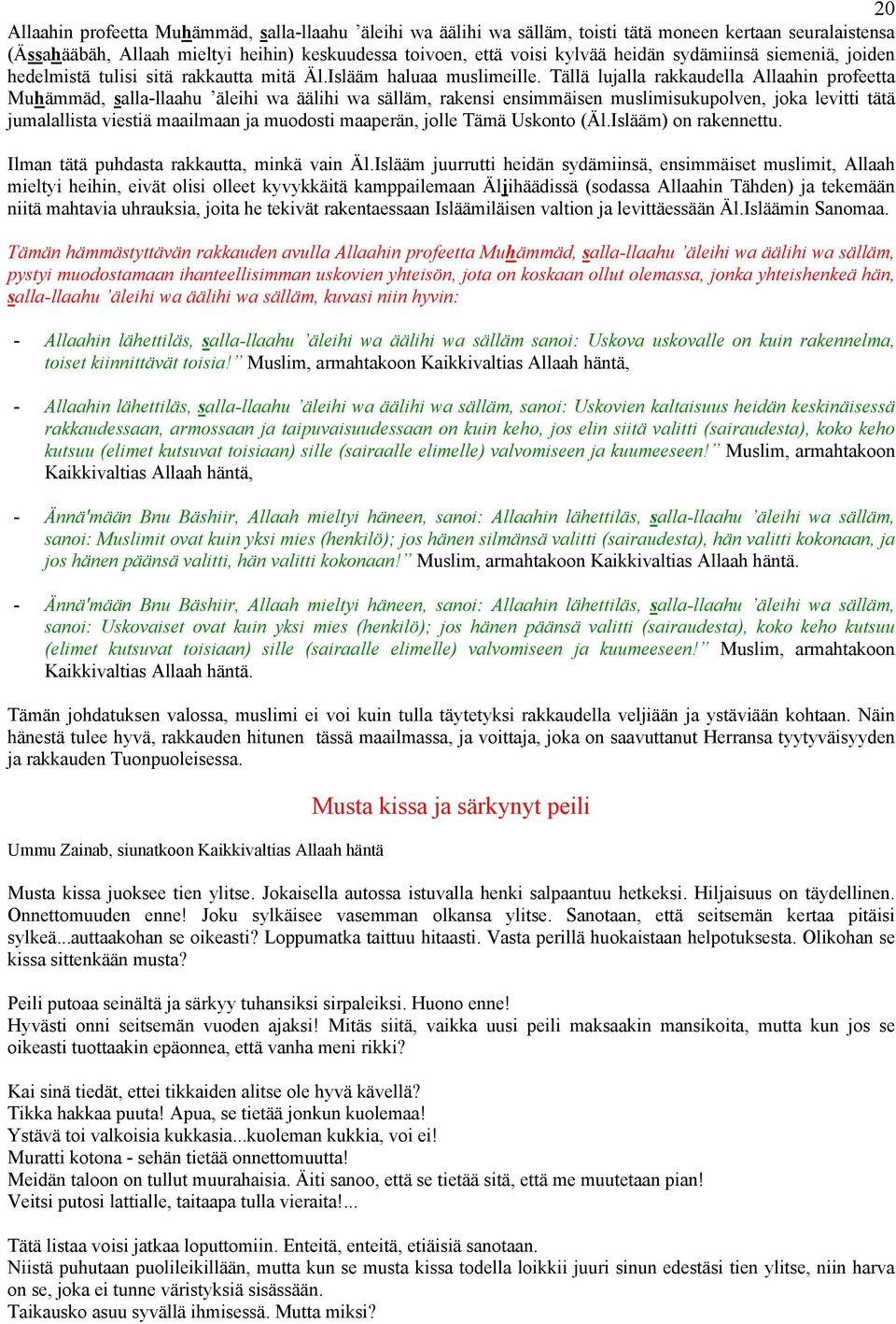 Tällä lujalla rakkaudella Allaahin profeetta Muhämmäd, salla-llaahu äleihi wa äälihi wa sälläm, rakensi ensimmäisen muslimisukupolven, joka levitti tätä jumalallista viestiä maailmaan ja muodosti