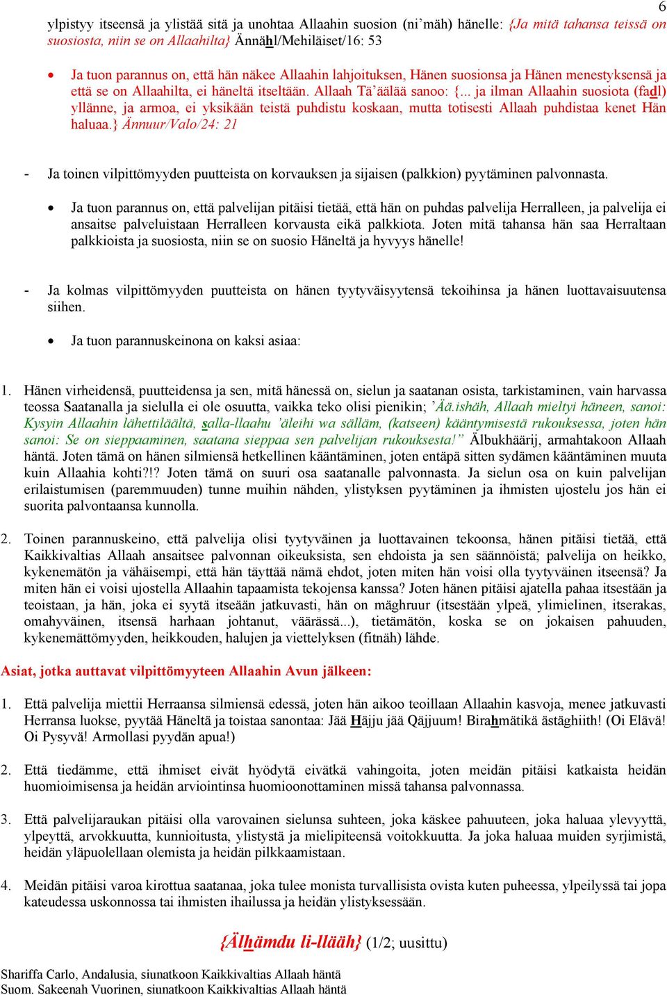 .. ja ilman Allaahin suosiota (fadl) yllänne, ja armoa, ei yksikään teistä puhdistu koskaan, mutta totisesti Allaah puhdistaa kenet Hän haluaa.