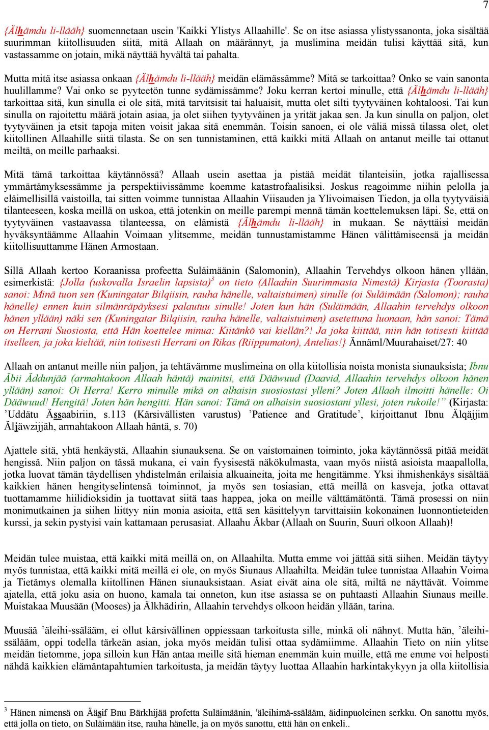 pahalta. Mutta mitä itse asiassa onkaan {Älhämdu li-llääh} meidän elämässämme? Mitä se tarkoittaa? Onko se vain sanonta huulillamme? Vai onko se pyyteetön tunne sydämissämme?