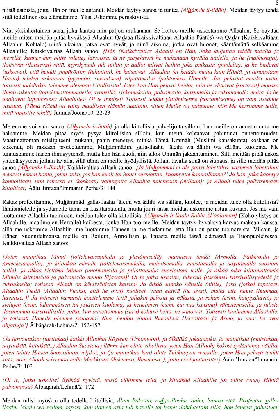 Se näyttää meille miten meidän pitää hyväksyä Allaahin Qädaaå (Kaikkivaltiaan Allaahin Päätös) wa Qädar (Kaikkivaltiaan Allaahin Kohtalo) niinä aikoina, jotka ovat hyvät, ja niinä aikoina, jotka ovat