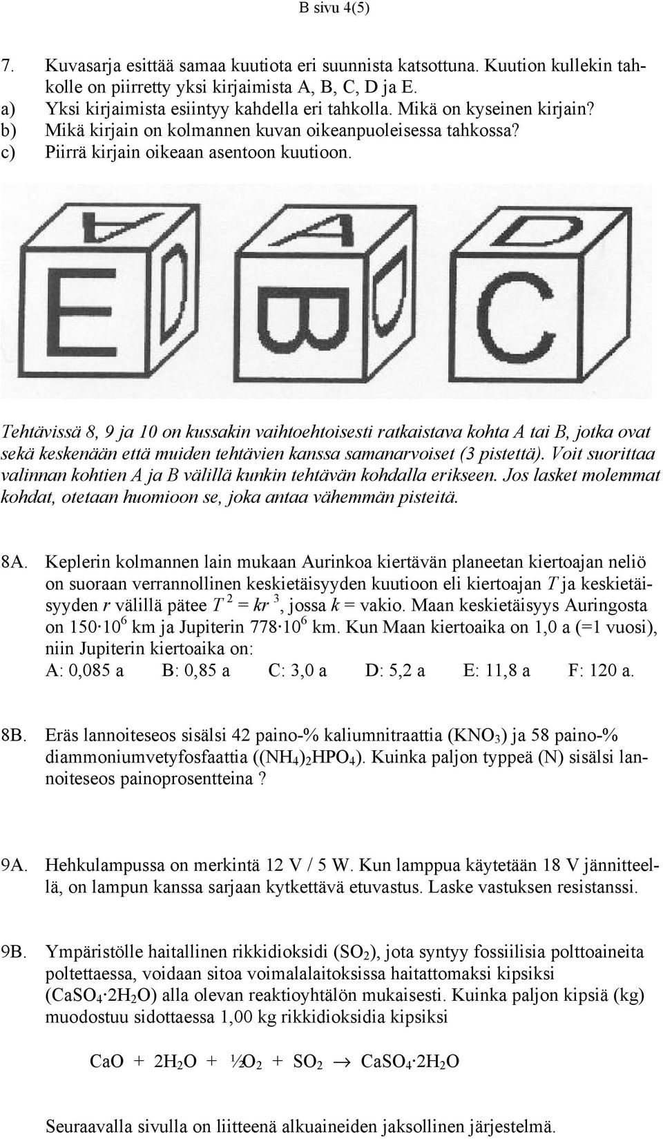 Tehtävissä 8, 9 ja 10 on kussakin vaihtoehtoisesti ratkaistava kohta A tai B, jotka ovat sekä keskenään että muiden tehtävien kanssa samanarvoiset (3 pistettä).