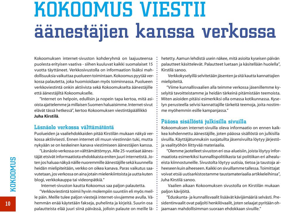 Puolueen verkkoviestintä onkin aktiivista sekä Kokoomukselta äänestäjille että äänestäjiltä Kokoomukselle.