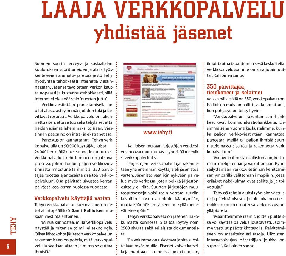 Verkkoviestintään panostamisella on ollut alusta asti ylimmän johdon tuki ja tarvittavat resurssit.