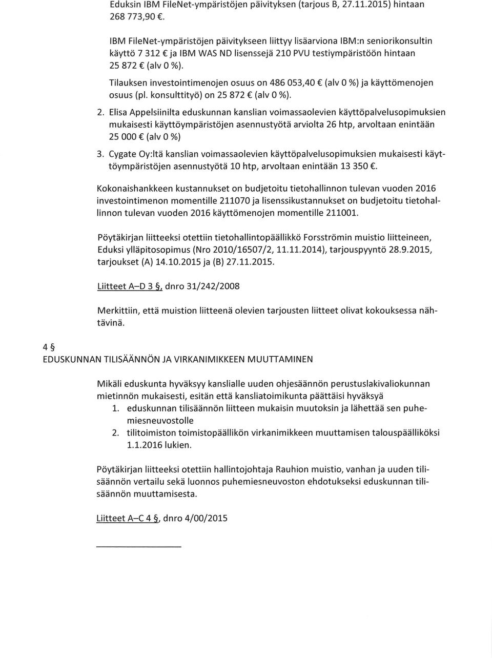 Tilauksen investointimenojen osuus on 486 053,40 (alv 0 %) ja käyttömenojen osuus (pl. konsuittityö) on 25