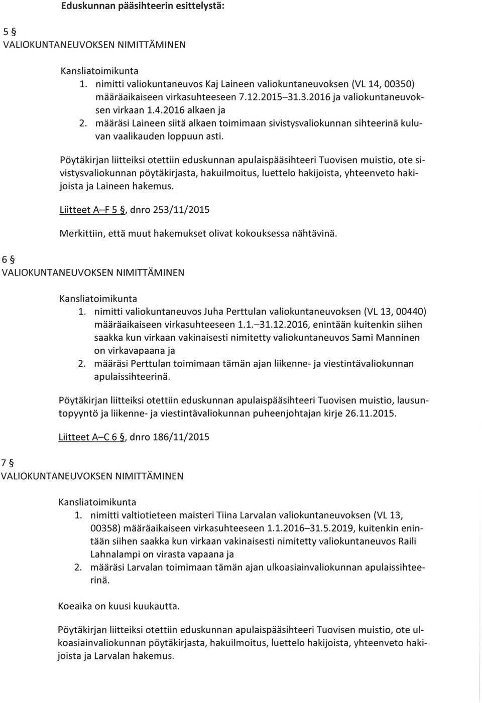 Pöytäkirjan Iiitteiksi otettiin eduskunnan apulaispääsihteeri Tuovisen muistio, ote sivistysvaliokunnan pöytäkirjasta, hakuilmoitus, luettelo hakijoista, yhteenveto hakijoista ja Laineen hakemus.