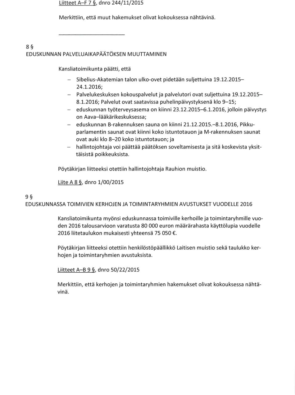 .12.2015-24.1.2016; - Palvelukeskuksen kokouspalvelut ja palvelutori ovat suljettuina 19.12.2015-8.1.2016; Palvelut ovat saatavissa puhelinpäivystyksenä klo 9-15; - eduskunnan työterveysasema on kiinni 23.