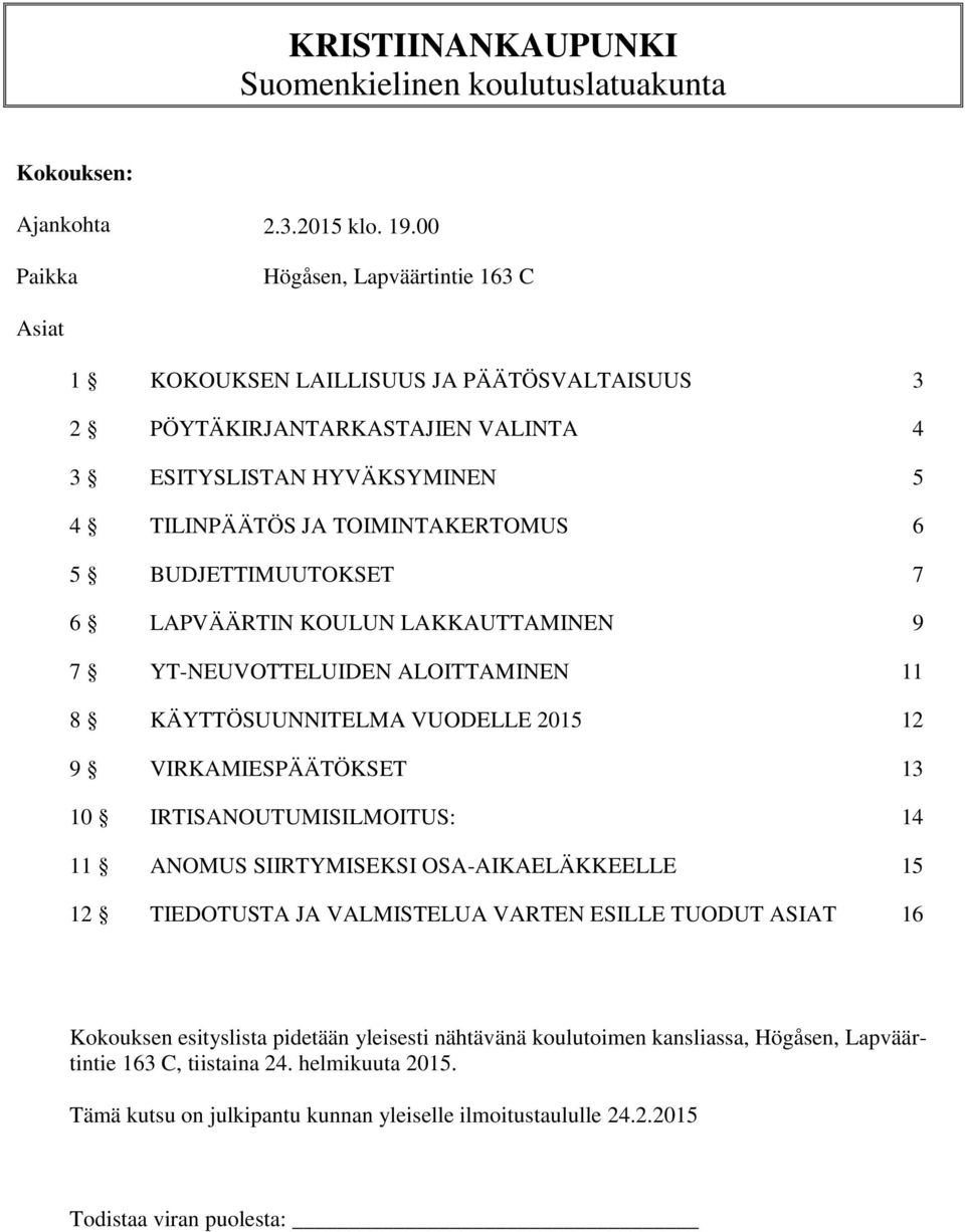 BUDJETTIMUUTOKSET 7 6 LAPVÄÄRTIN KOULUN LAKKAUTTAMINEN 9 7 YT-NEUVOTTELUIDEN ALOITTAMINEN 11 8 KÄYTTÖSUUNNITELMA VUODELLE 2015 12 9 VIRKAMIESPÄÄTÖKSET 13 10 IRTISANOUTUMISILMOITUS: 14 11 ANOMUS