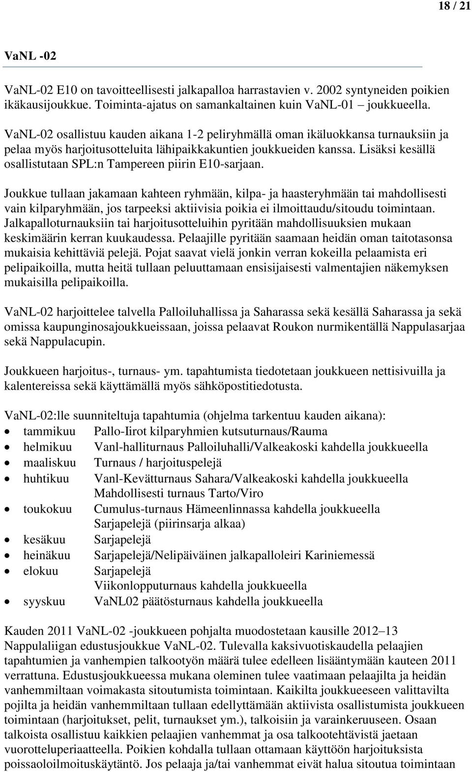 Lisäksi kesällä osallistutaan SPL:n Tampereen piirin E10-sarjaan.