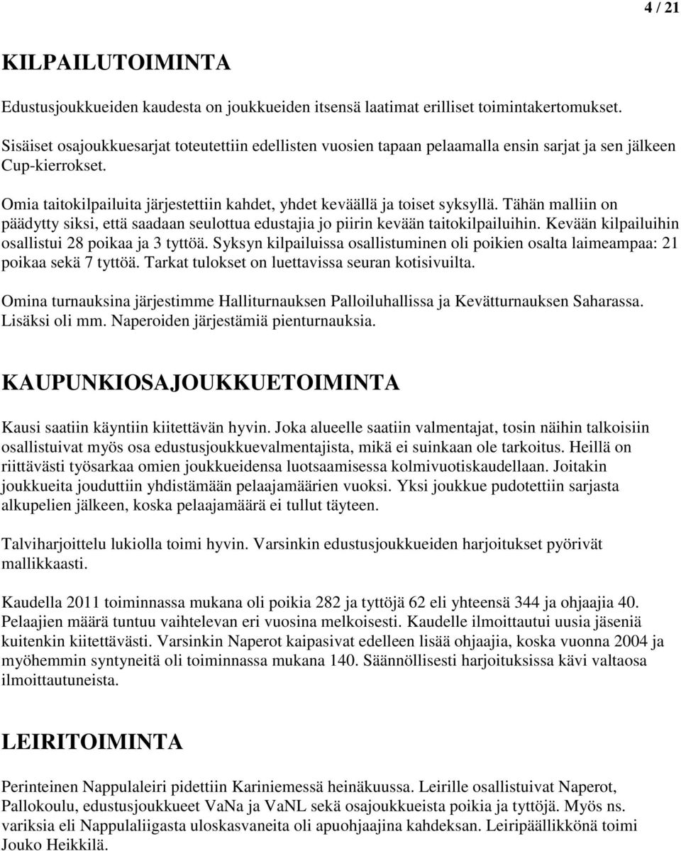 Tähän malliin on päädytty siksi, että saadaan seulottua edustajia jo piirin kevään taitokilpailuihin. Kevään kilpailuihin osallistui 28 poikaa ja 3 tyttöä.