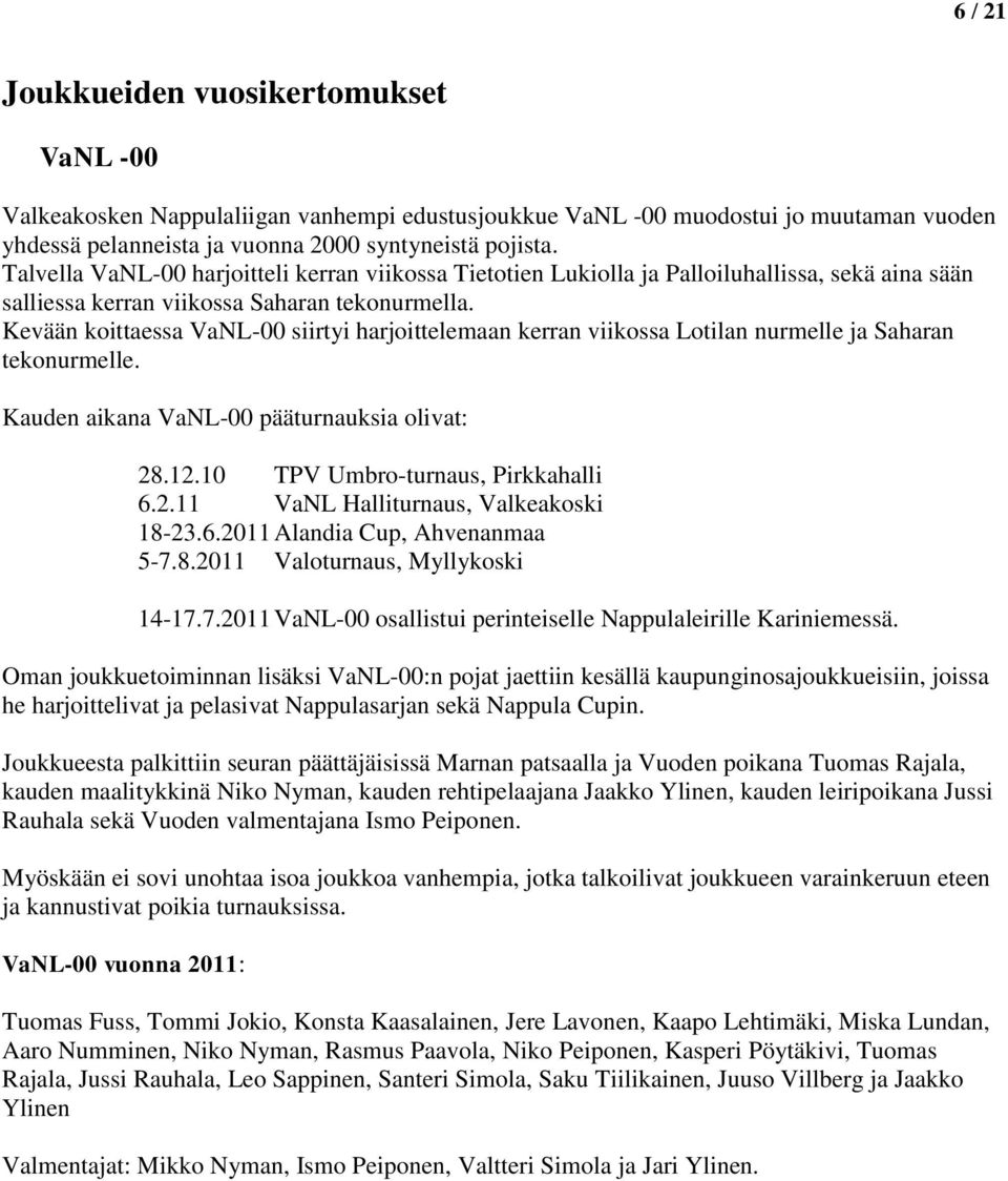 Kevään koittaessa VaNL-00 siirtyi harjoittelemaan kerran viikossa Lotilan nurmelle ja Saharan tekonurmelle. Kauden aikana VaNL-00 pääturnauksia olivat: 28.12.10 TPV Umbro-turnaus, Pirkkahalli 6.2.11 VaNL Halliturnaus, Valkeakoski 18-23.