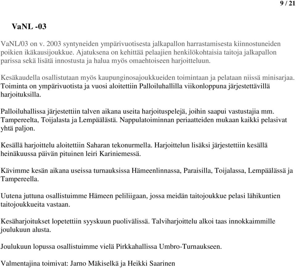 Kesäkaudella osallistutaan myös kaupunginosajoukkueiden toimintaan ja pelataan niissä minisarjaa.