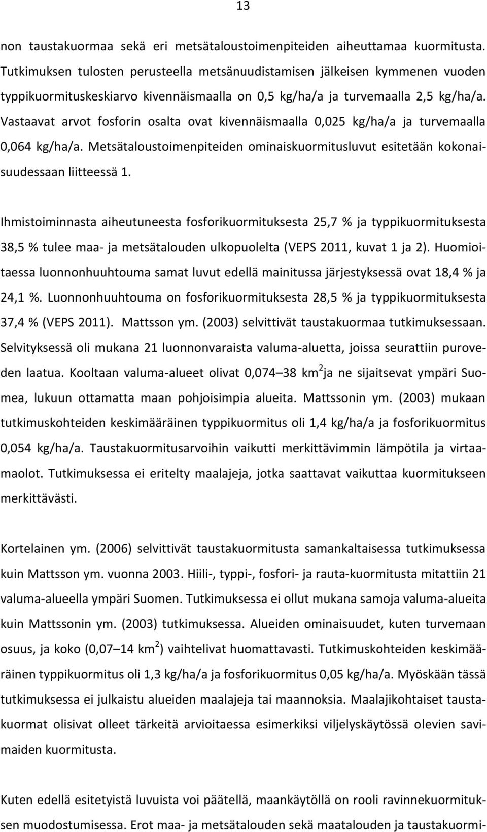 Vastaavat arvot fosforin osalta ovat kivennäismaalla 0,025 kg/ha/a ja turvemaalla 0,064 kg/ha/a. Metsätaloustoimenpiteiden ominaiskuormitusluvut esitetään kokonaisuudessaan liitteessä 1.