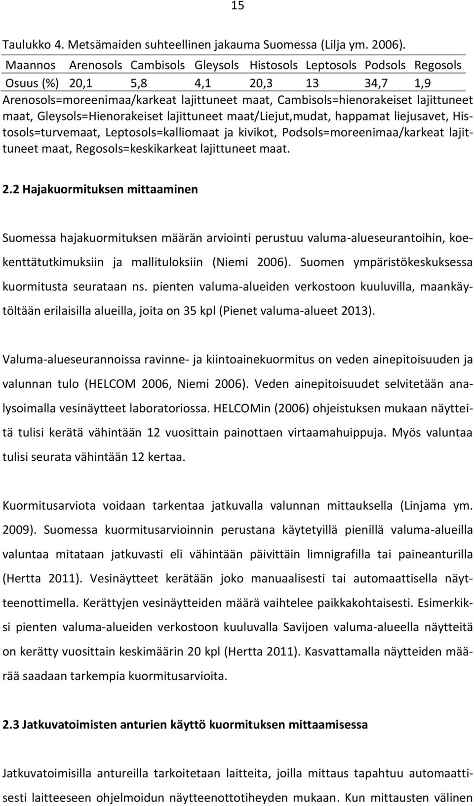 maat, Gleysols=Hienorakeiset lajittuneet maat/liejut,mudat, happamat liejusavet, Histosols=turvemaat, Leptosols=kalliomaat ja kivikot, Podsols=moreenimaa/karkeat lajittuneet maat,