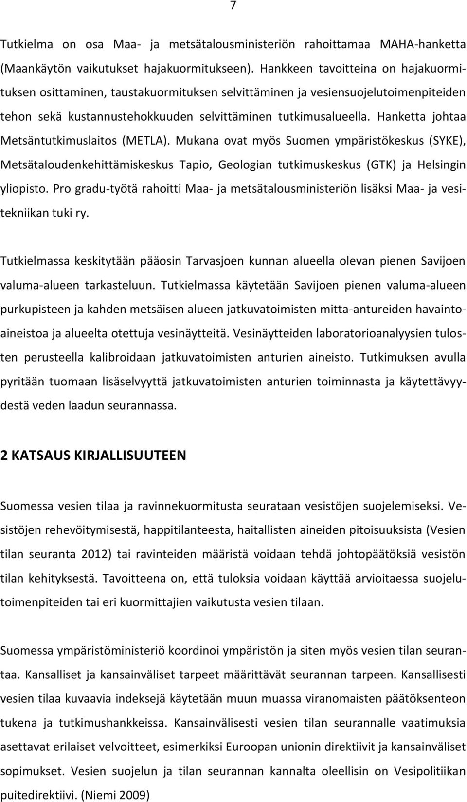 Hanketta johtaa Metsäntutkimuslaitos (METLA). Mukana ovat myös Suomen ympäristökeskus (SYKE), Metsätaloudenkehittämiskeskus Tapio, Geologian tutkimuskeskus (GTK) ja Helsingin yliopisto.