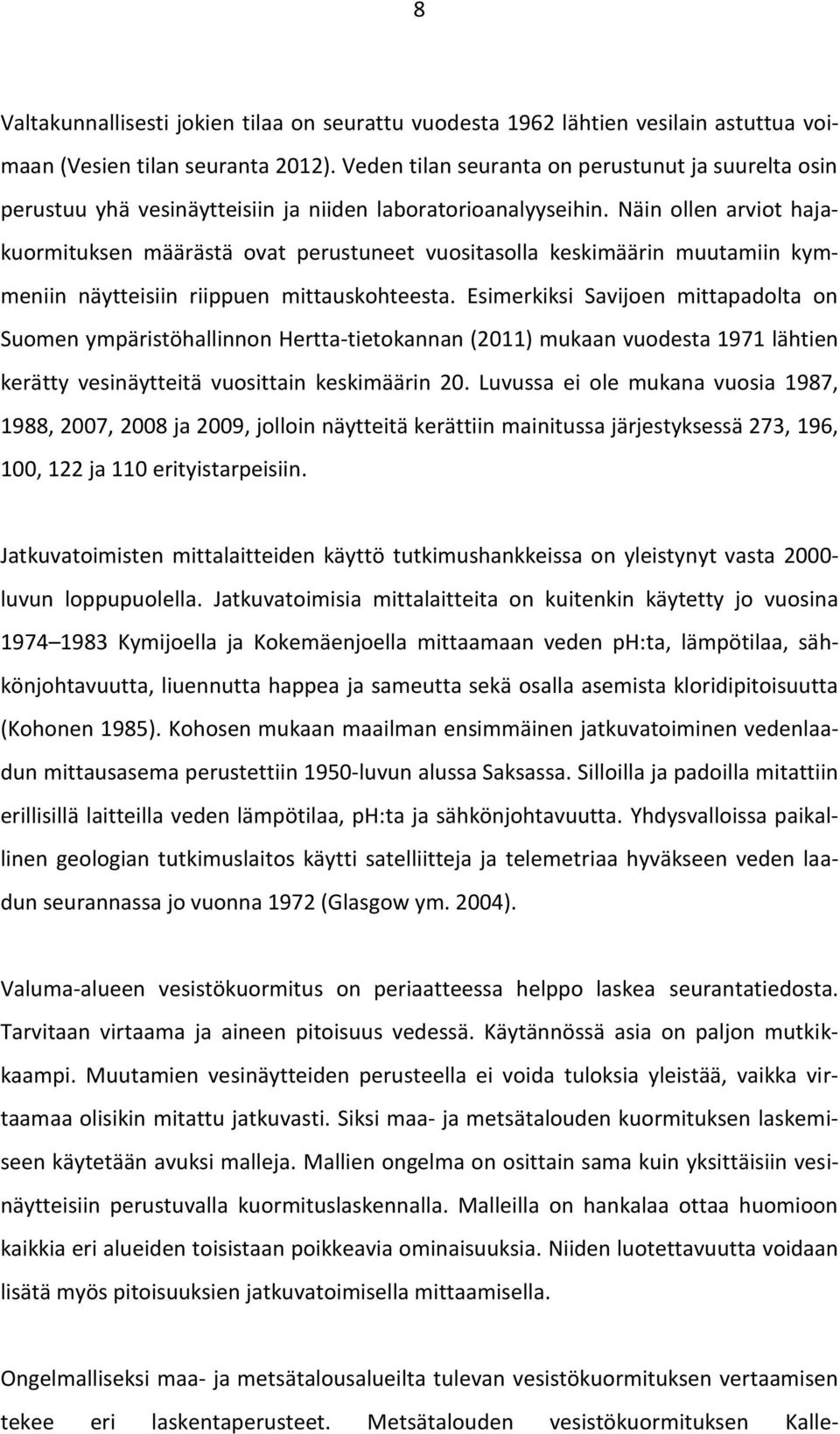 Näin ollen arviot hajakuormituksen määrästä ovat perustuneet vuositasolla keskimäärin muutamiin kymmeniin näytteisiin riippuen mittauskohteesta.