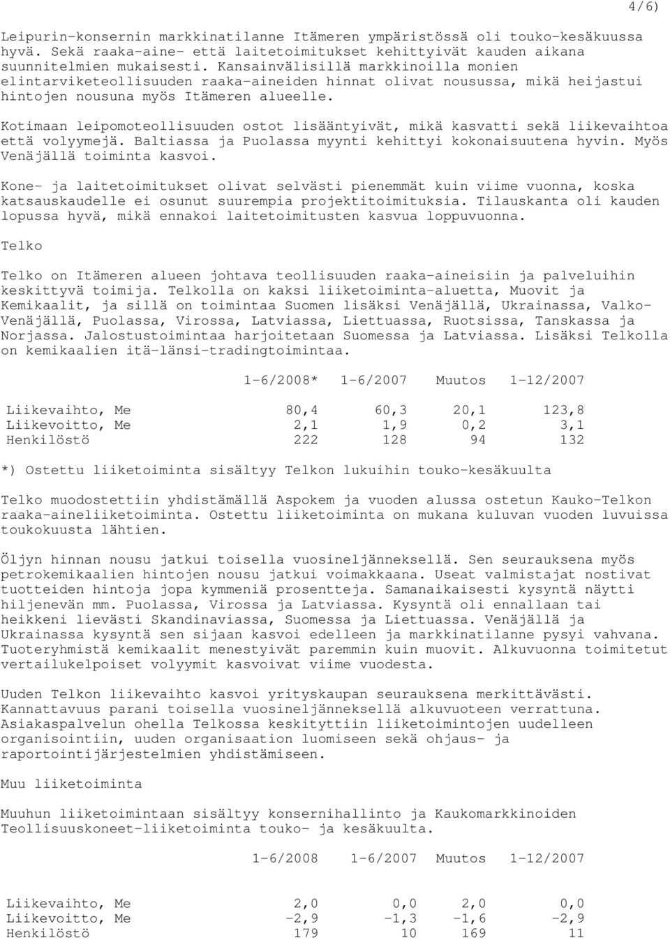 4/6) Kotimaan leipomoteollisuuden ostot lisääntyivät, mikä kasvatti sekä liikevaihtoa että volyymejä. Baltiassa ja Puolassa myynti kehittyi kokonaisuutena hyvin. Myös Venäjällä toiminta kasvoi.