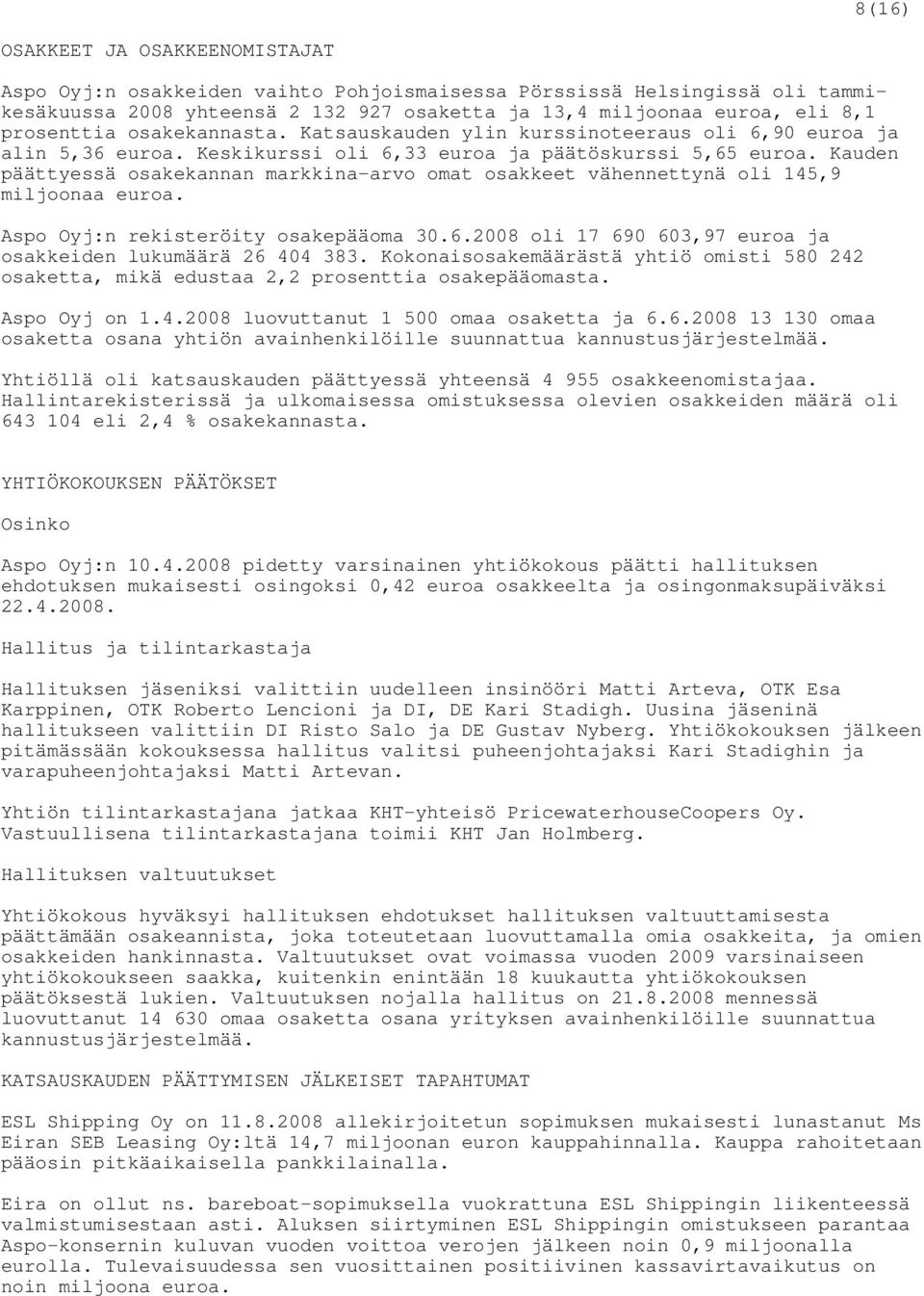 Kauden päättyessä osakekannan markkina-arvo omat osakkeet vähennettynä oli 145,9 miljoonaa euroa. Aspo Oyj:n rekisteröity osakepääoma 30.6. oli 17 690 603,97 euroa ja osakkeiden lukumäärä 26 404 383.