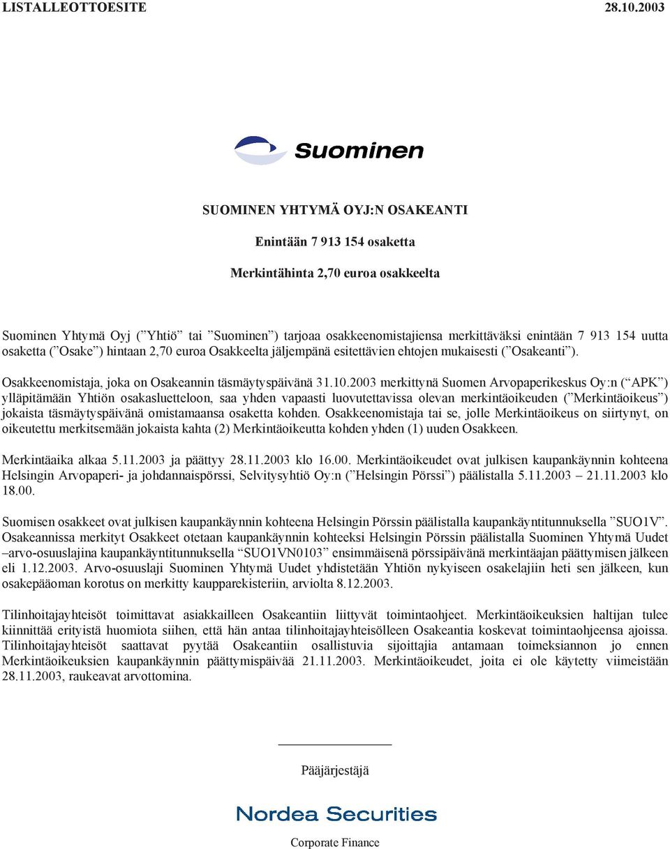 913 154 uutta osaketta ( Osake ) hintaan 2,70 euroa Osakkeelta jäljempänä esitettävien ehtojen mukaisesti ( Osakeanti ). Osakkeenomistaja, joka on Osakeannin täsmäytyspäivänä 31.10.
