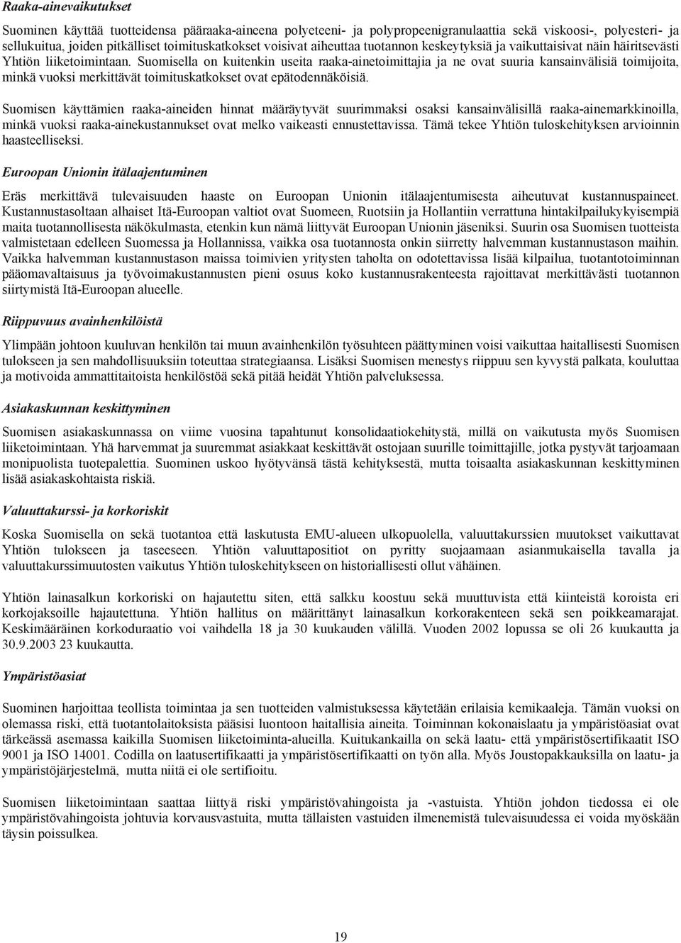 Suomisella on kuitenkin useita raaka-ainetoimittajia ja ne ovat suuria kansainvälisiä toimijoita, minkä vuoksi merkittävät toimituskatkokset ovat epätodennäköisiä.