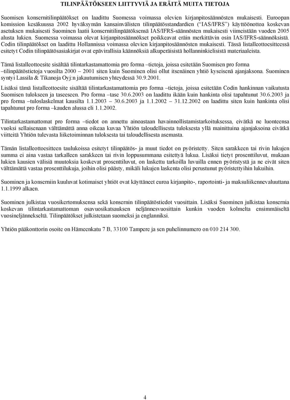 IAS/IFRS-säännösten mukaisesti viimeistään vuoden 2005 alusta lukien. Suomessa voimassa olevat kirjanpitosäännökset poikkeavat eräin merkittävin osin IAS/IFRS-säännöksistä.