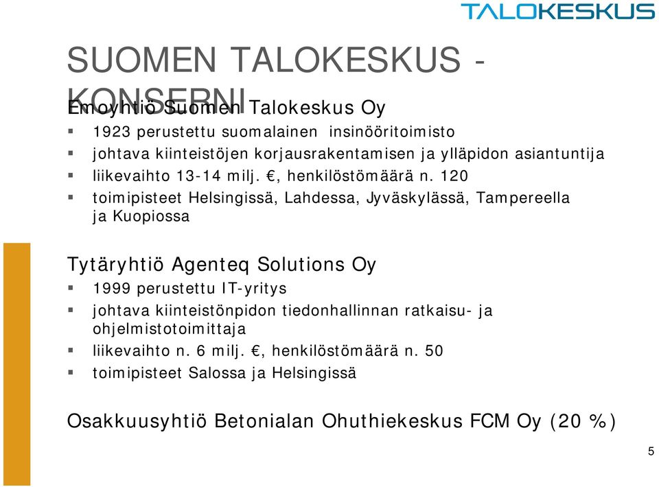 120 toimipisteet Helsingissä, Lahdessa, Jyväskylässä, Tampereella ja Kuopiossa Tytäryhtiö Agenteq Solutions Oy 1999 perustettu IT-yritys