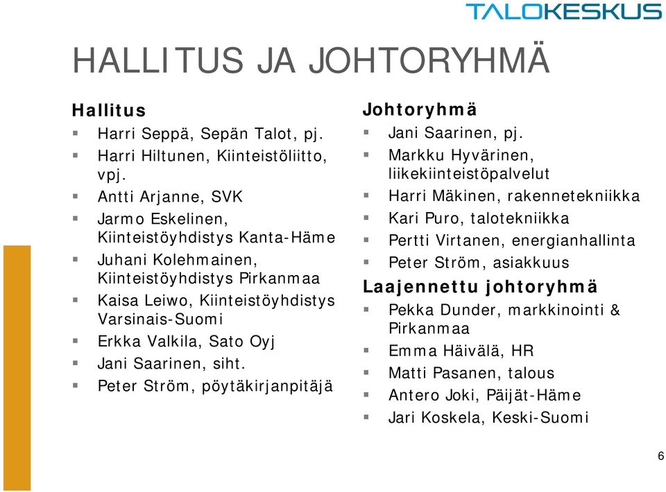 Valkila, Sato Oyj Jani Saarinen, siht. Peter Ström, pöytäkirjanpitäjä Johtoryhmä Jani Saarinen, pj.