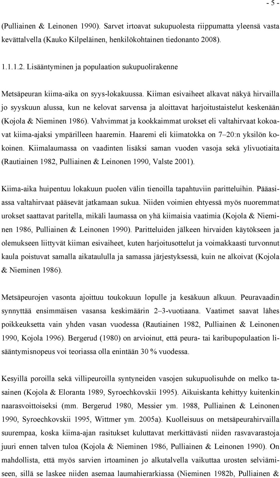 Kiiman esivaiheet alkavat näkyä hirvailla jo syyskuun alussa, kun ne kelovat sarvensa ja aloittavat harjoitustaistelut keskenään (Kojola & Nieminen 1986).